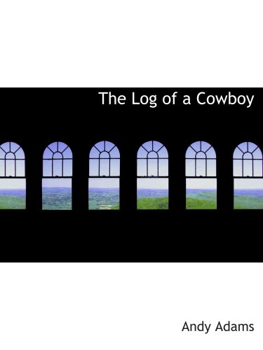 The Log of a Cowboy: A Narrative of the Old Trail Days (9780554150734) by Adams, Andy