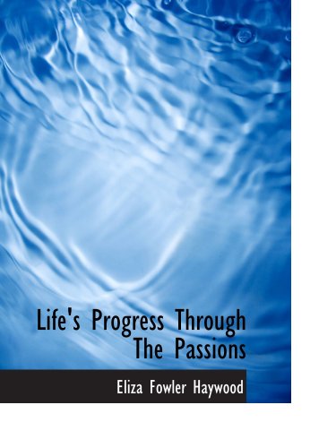 Life's Progress Through The Passions: Or The Adventures of Natura (9780554152660) by Haywood, Eliza Fowler