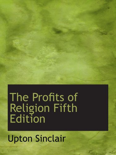The Profits of Religion Fifth Edition: An Essay in Economic Interpretation (9780554154220) by Sinclair, Upton