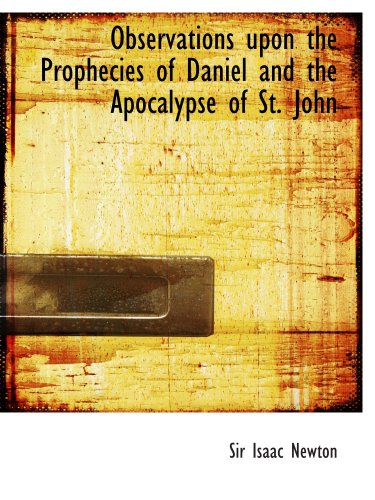 Observations upon the Prophecies of Daniel and the Apocalypse of St. John: In Two Parts (9780554156606) by Newton, Sir Isaac