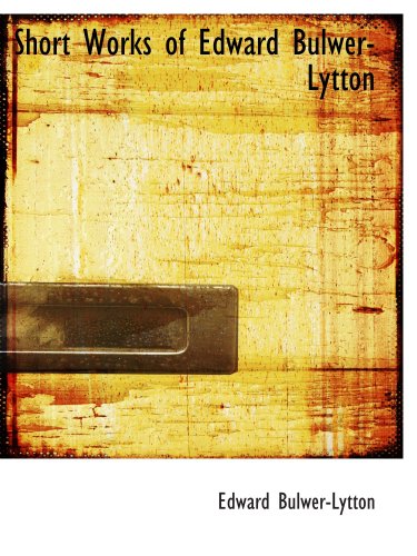 Short Works of Edward Bulwer-Lytton (9780554158358) by Bulwer-Lytton, Edward