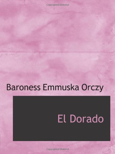 El Dorado: An Adventure of the Scarlet Pimpernel (9780554161815) by Orczy, Baroness Emmuska