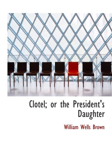 Clotel; or the President's Daughter (9780554162447) by Brown, William Wells