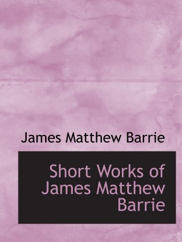 Short Works of James Matthew Barrie (9780554163260) by Barrie, James Matthew
