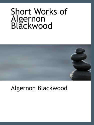 Short Works of Algernon Blackwood (9780554163444) by Blackwood, Algernon
