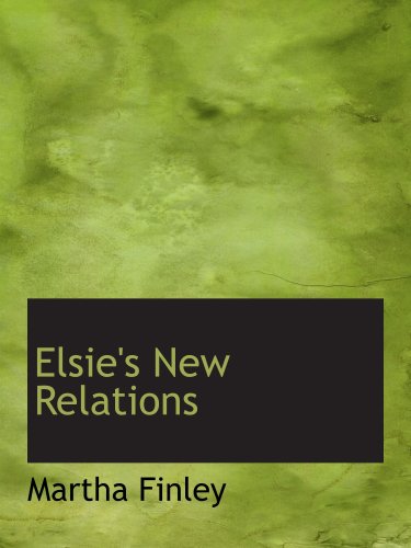 Elsie's New Relations: What They Did and How They Fared at Ion (9780554166100) by Finley, Martha