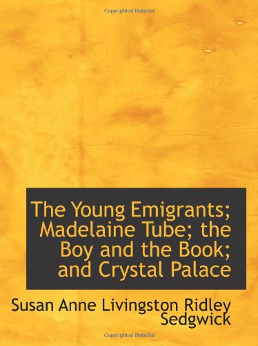 9780554167763: The Young Emigrants; Madelaine Tube; the Boy and the Book; and Crystal Palace