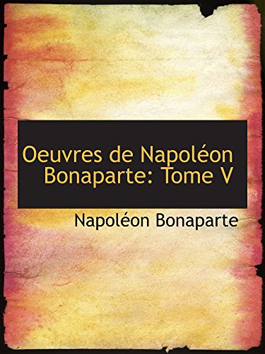 Beispielbild fr Oeuvres de Napolon Bonaparte: Tome V (French Edition) zum Verkauf von Revaluation Books