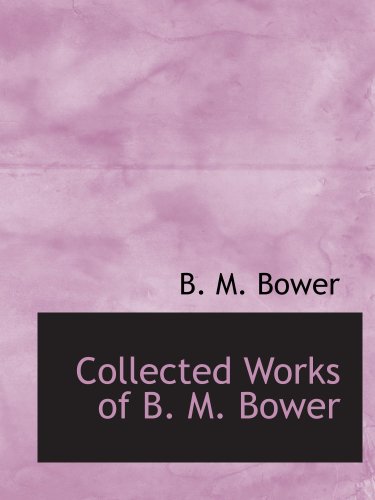 Collected Works of B. M. Bower (9780554173573) by Bower, B. M.