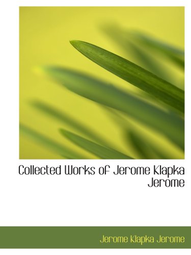 Collected Works of Jerome Klapka Jerome (9780554174082) by Jerome, Jerome Klapka