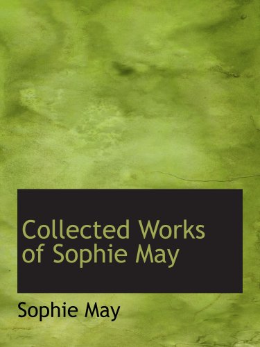 Collected Works of Sophie May (9780554174327) by May, Sophie