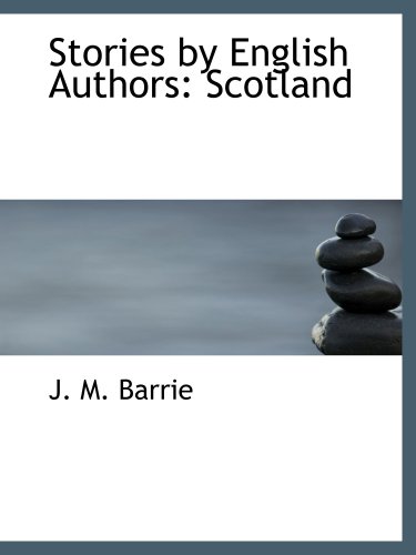 Stories by English Authors: Scotland (9780554176284) by Barrie, J. M.