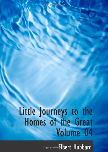 Little Journeys to the Homes of the Great Volume 04: Little Journeys to the Homes of Eminent Painters (9780554177557) by Hubbard, Elbert