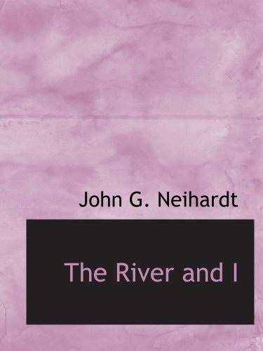 The River and I (9780554180984) by Neihardt, John G.