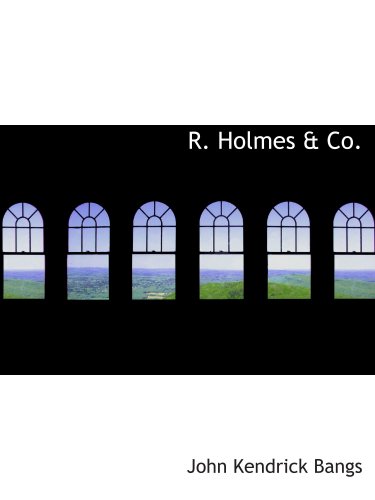 R. Holmes & Co.: Being the Remarkable Adventures of Raffles Holmes- (9780554183268) by Bangs, John Kendrick