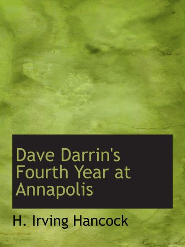 Dave Darrin's Fourth Year at Annapolis: Headed for Graduation and the Big Cruise (9780554184807) by Hancock, H. Irving