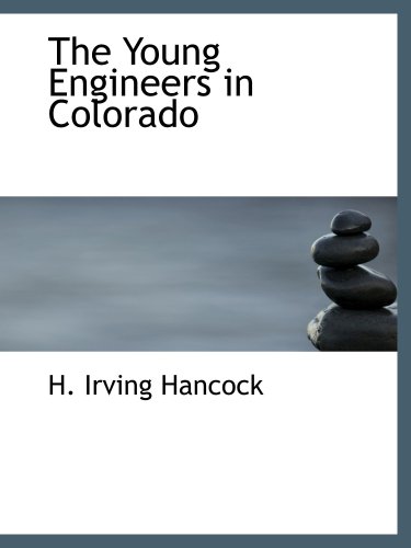 The Young Engineers in Colorado: Or; At Railwood Building in Earnest (9780554185484) by Hancock, H. Irving