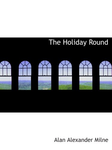 The Holiday Round (9780554186580) by Milne, Alan Alexander