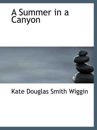 A Summer in a Canyon: A California Story (9780554186948) by Wiggin, Kate Douglas Smith