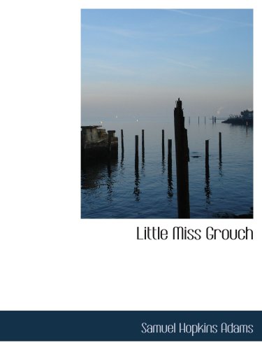 Little Miss Grouch: A Narrative Based on the Log of Alexander Forsyth (9780554197371) by Adams, Samuel Hopkins