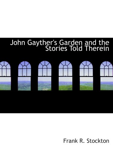 John Gayther's Garden and the Stories Told Therein (9780554199733) by Stockton, Frank R.