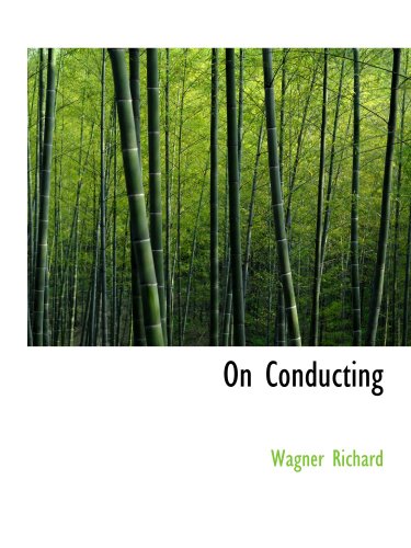 On Conducting: (Ueber das Dirigiren) A Treatise on Style in the E (9780554202228) by Richard, Wagner