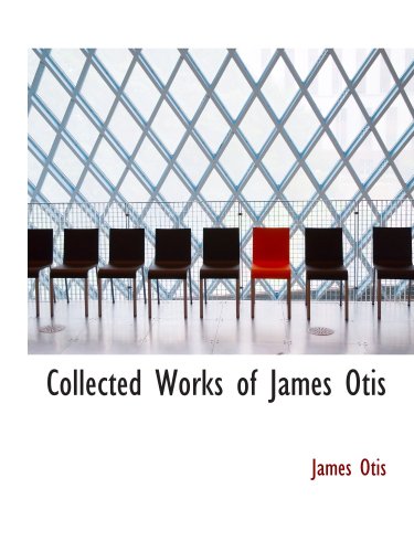 9780554210599: Collected Works of James Otis