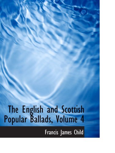 The English and Scottish Popular Ballads, Volume 4 (9780554212500) by Child, Francis James