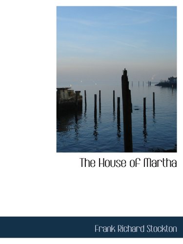 The House of Martha (9780554212937) by Stockton, Frank Richard