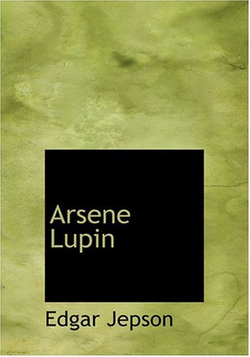 Arsene Lupin (Large Print Edition) (9780554218366) by Jepson, Edgar; LeBlanc, Maurice