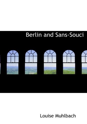 Berlin and Sans-Souci (Large Print Edition) (9780554219592) by Muhlbach, Louise