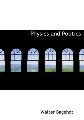 Physics and Politics (Large Print Edition) (9780554220123) by Bagehot, Walter