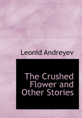 The Crushed Flower and Other Stories (9780554223223) by Andreyev, Leonid Nikolayevich