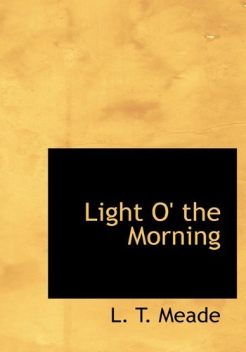 Light O' the Morning (Large Print Edition) (9780554223995) by Meade, L. T.