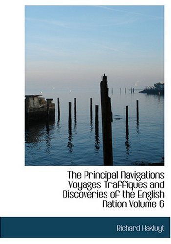 The Principal Navigations Voyages Traffiques and Discoveries of the English Nation Volume 6 (Large Print Edition) - Richard Hakluyt