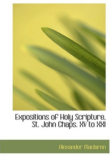 Expositions of Holy Scripture, St. John Chaps. XV to XXI (Large Print Edition) (9780554227290) by Maclaren, Alexander