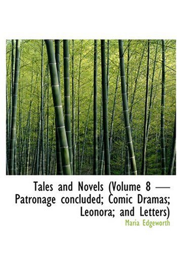 Tales and Novels (Volume 8 - Patronage concluded; Comic Dramas; Leonora; and Letters) (Large Print Edition) (9780554229867) by Edgeworth, Maria