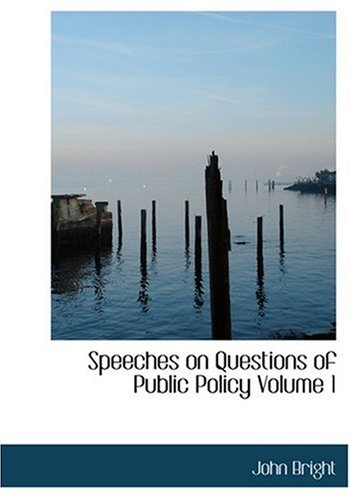 Speeches on Questions of Public Policy Volume 1 (Large Print Edition) (9780554235301) by Bright, John