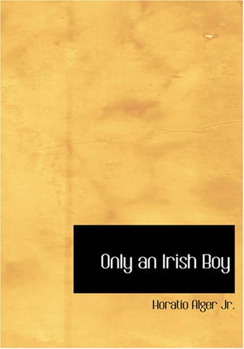 Only an Irish Boy (Large Print Edition) (9780554235356) by Alger Jr., Horatio