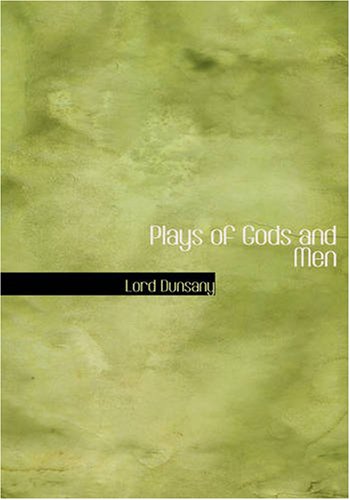 Plays of Gods and Men (Large Print Edition) (9780554236469) by Dunsany, Lord