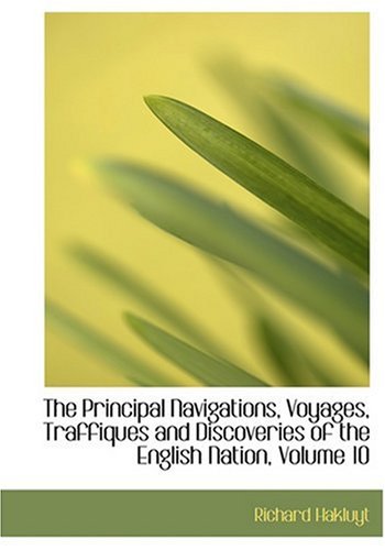 The Principal Navigations, Voyages, Traffiques and Discoveries of the English Nation, Volume 10 (Large Print Edition) (9780554240695) by Hakluyt, Richard