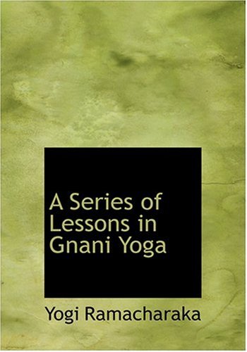 A Series of Lessons in Gnani Yoga (Large Print Edition) (9780554246376) by Ramacharaka, Yogi