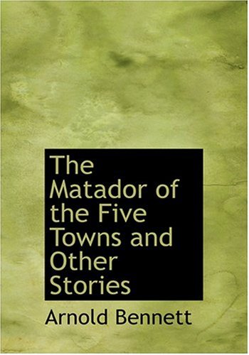 The Matador of the Five Towns and Other Stories (Large Print Edition) (9780554246826) by Bennett, Arnold