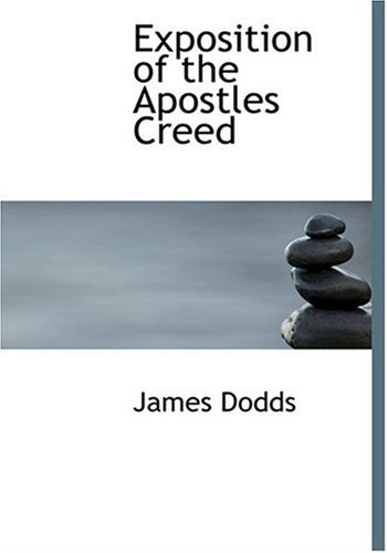 Exposition of the Apostles Creed (Large Print Edition) (9780554247281) by Dodds, James