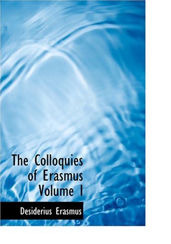 The Colloquies of Erasmus Volume I (Large Print Edition) (9780554248479) by Erasmus, Desiderius