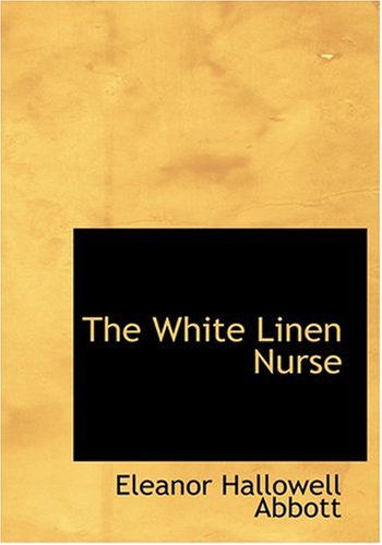 The White Linen Nurse (Large Print Edition) (9780554250311) by Abbott, Eleanor Hallowell