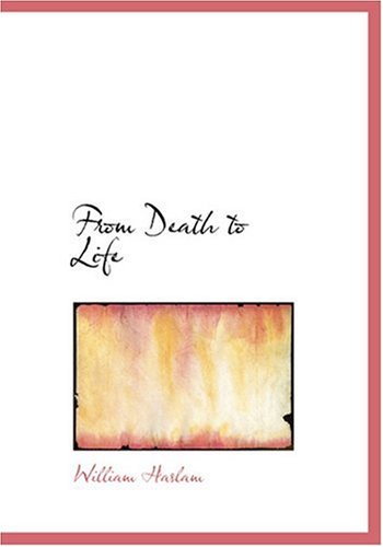 From Death to Life (Large Print Edition) (9780554250571) by Haslam, William