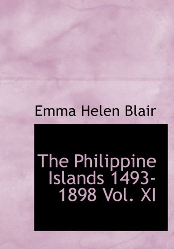 The Philippine Islands 1493-1898 Vol. XI (Large Print Edition) (9780554250922) by Blair, Emma Helen; Robertson, James Alexander