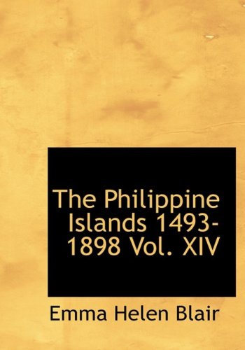 The Philippine Islands 1493-1898 Vol. XIV (Large Print Edition) (9780554253046) by Blair, Emma Helen