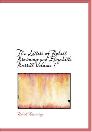 The Letters of Robert Browning and Elizabeth Barrett Volume 1 (Large Print Edition) (9780554255354) by Browning, Robert; Barrett, Elizabeth